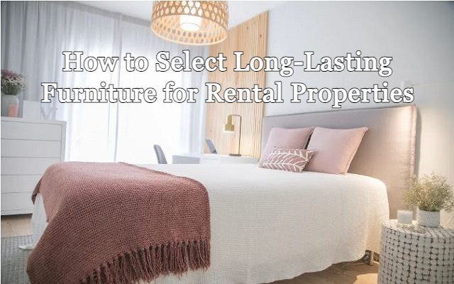 How to Select Long-Lasting Furniture for Rental Properties